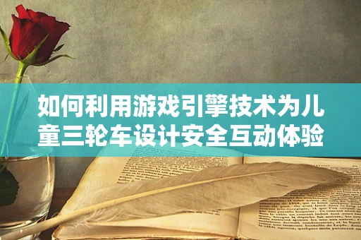 如何利用游戏引擎技术为儿童三轮车设计安全互动体验？