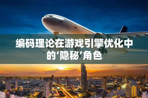 编码理论在游戏引擎优化中的‘隐秘’角色
