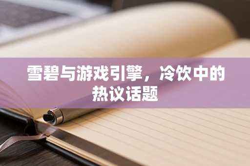 雪碧与游戏引擎，冷饮中的热议话题