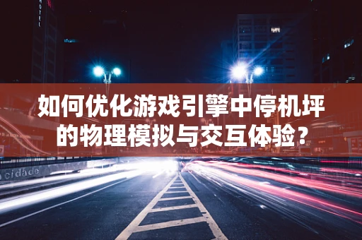 如何优化游戏引擎中停机坪的物理模拟与交互体验？