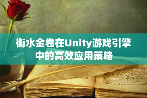 衡水金卷在Unity游戏引擎中的高效应用策略