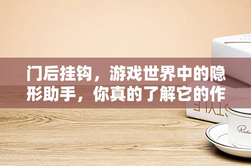 门后挂钩，游戏世界中的隐形助手，你真的了解它的作用吗？