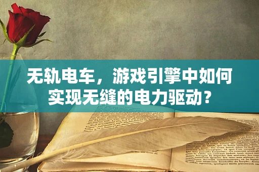 无轨电车，游戏引擎中如何实现无缝的电力驱动？