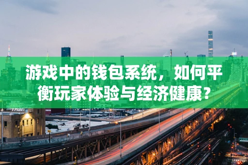 游戏中的钱包系统，如何平衡玩家体验与经济健康？