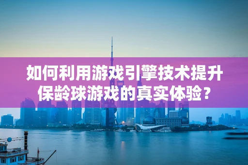 如何利用游戏引擎技术提升保龄球游戏的真实体验？