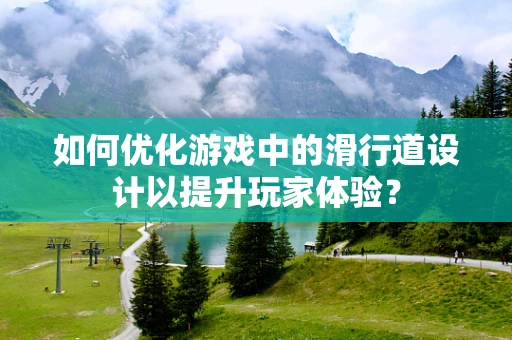 如何优化游戏中的滑行道设计以提升玩家体验？