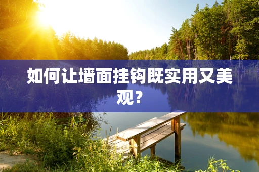如何让墙面挂钩既实用又美观？