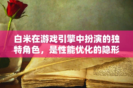 白米在游戏引擎中扮演的独特角色，是性能优化的隐形之手吗？