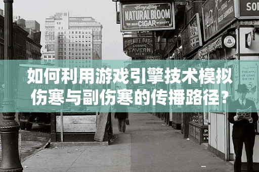 如何利用游戏引擎技术模拟伤寒与副伤寒的传播路径？