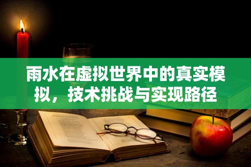 雨水在虚拟世界中的真实模拟，技术挑战与实现路径