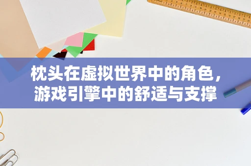 枕头在虚拟世界中的角色，游戏引擎中的舒适与支撑