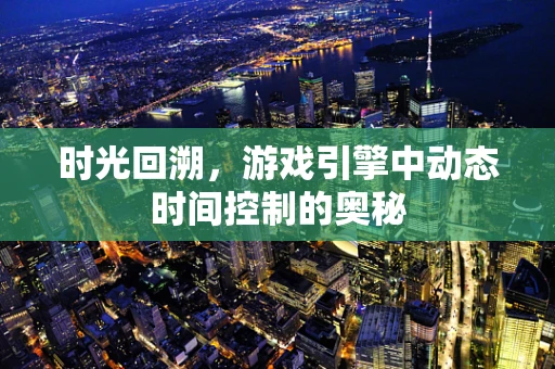 时光回溯，游戏引擎中动态时间控制的奥秘