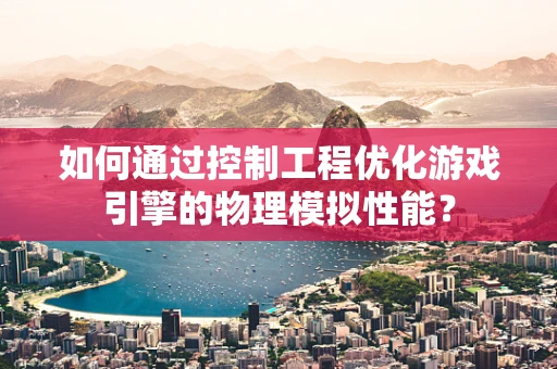如何通过控制工程优化游戏引擎的物理模拟性能？