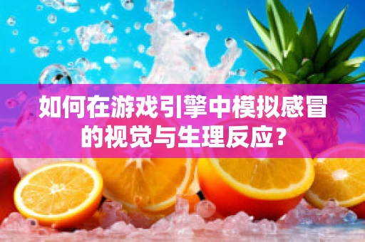 如何在游戏引擎中模拟感冒的视觉与生理反应？
