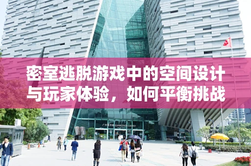 密室逃脱游戏中的空间设计与玩家体验，如何平衡挑战与解谜的乐趣？