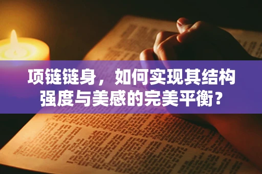 项链链身，如何实现其结构强度与美感的完美平衡？