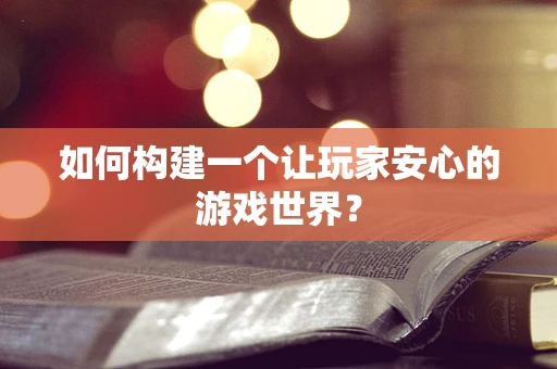 如何构建一个让玩家安心的游戏世界？