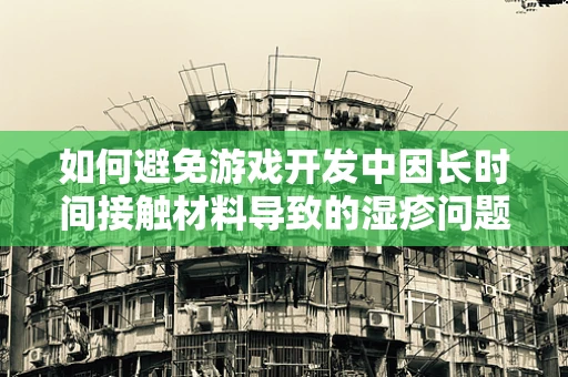 如何避免游戏开发中因长时间接触材料导致的湿疹问题？