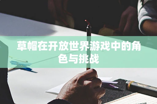 草帽在开放世界游戏中的角色与挑战