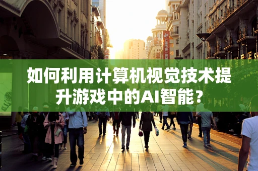 如何利用计算机视觉技术提升游戏中的AI智能？