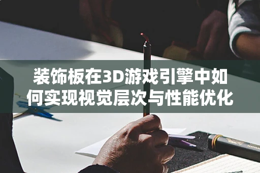 装饰板在3D游戏引擎中如何实现视觉层次与性能优化的平衡？