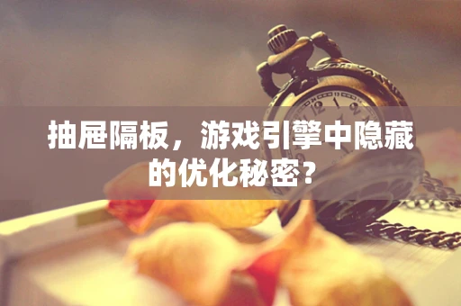 抽屉隔板，游戏引擎中隐藏的优化秘密？