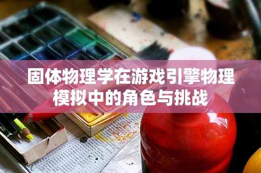 固体物理学在游戏引擎物理模拟中的角色与挑战