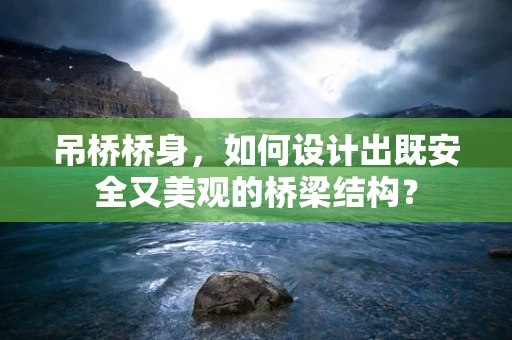 吊桥桥身，如何设计出既安全又美观的桥梁结构？