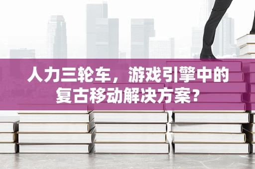 人力三轮车，游戏引擎中的复古移动解决方案？