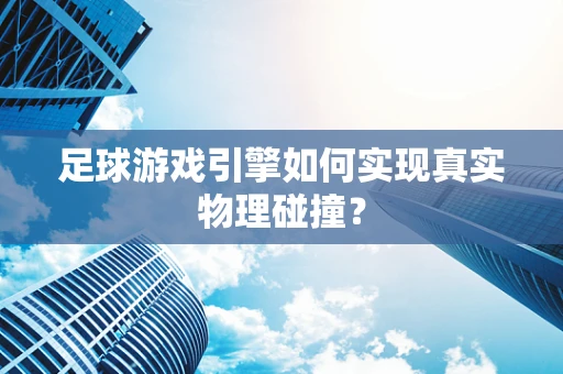 足球游戏引擎如何实现真实物理碰撞？