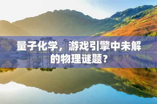 量子化学，游戏引擎中未解的物理谜题？