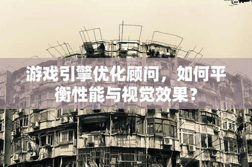 游戏引擎优化顾问，如何平衡性能与视觉效果？