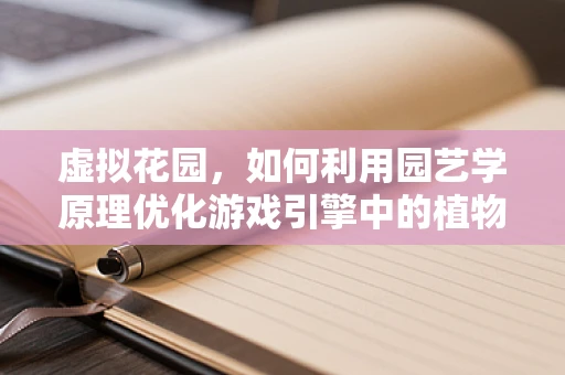 虚拟花园，如何利用园艺学原理优化游戏引擎中的植物模拟？