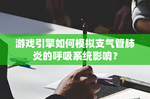 游戏引擎如何模拟支气管肺炎的呼吸系统影响？
