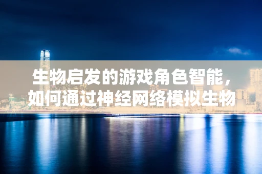 生物启发的游戏角色智能，如何通过神经网络模拟生物学习过程？