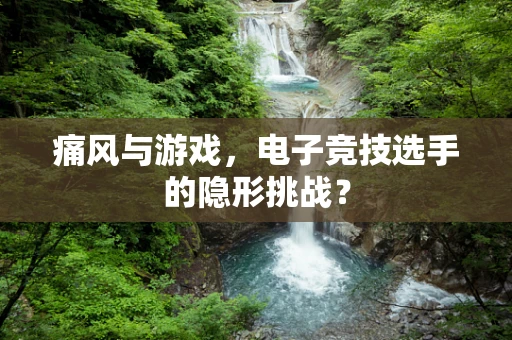 痛风与游戏，电子竞技选手的隐形挑战？