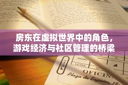 房东在虚拟世界中的角色，游戏经济与社区管理的桥梁？