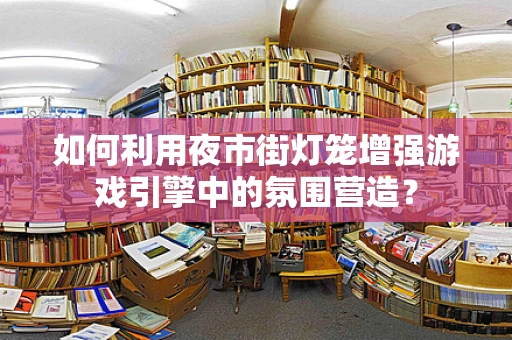 如何利用夜市街灯笼增强游戏引擎中的氛围营造？