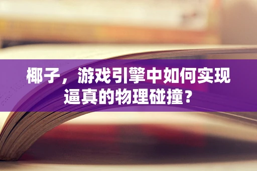 椰子，游戏引擎中如何实现逼真的物理碰撞？