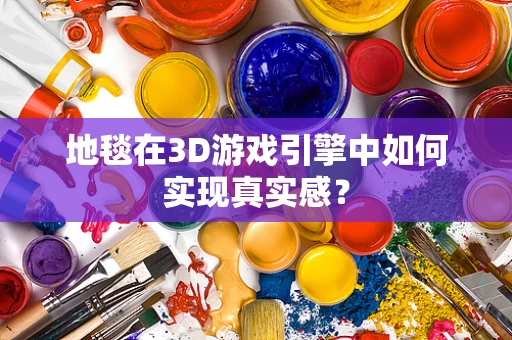 地毯在3D游戏引擎中如何实现真实感？