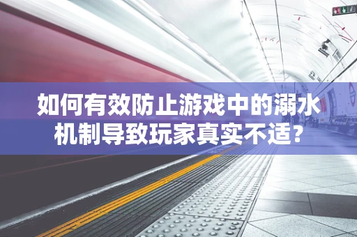 如何有效防止游戏中的溺水机制导致玩家真实不适？