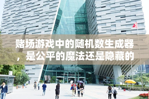 赌场游戏中的随机数生成器，是公平的魔法还是隐藏的算法？