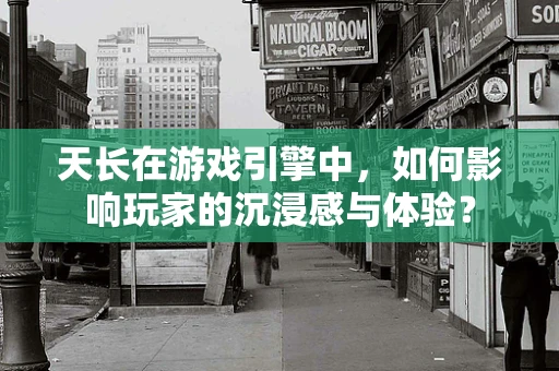 天长在游戏引擎中，如何影响玩家的沉浸感与体验？