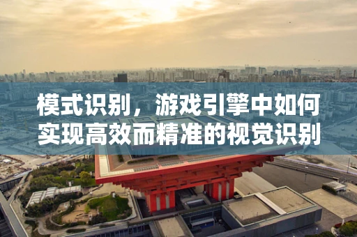 模式识别，游戏引擎中如何实现高效而精准的视觉识别？