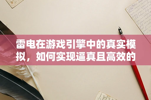 雷电在游戏引擎中的真实模拟，如何实现逼真且高效的闪电效果？
