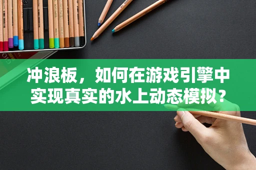 冲浪板，如何在游戏引擎中实现真实的水上动态模拟？