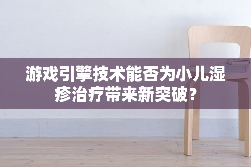 游戏引擎技术能否为小儿湿疹治疗带来新突破？