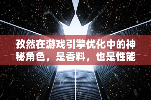 孜然在游戏引擎优化中的神秘角色，是香料，也是性能加速器？