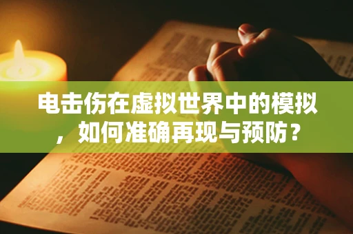 电击伤在虚拟世界中的模拟，如何准确再现与预防？