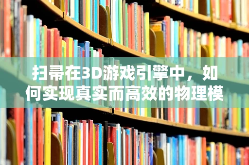 扫帚在3D游戏引擎中，如何实现真实而高效的物理模拟？